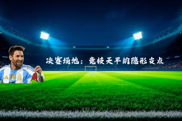 决赛场地：竞技天平的隐形支点
